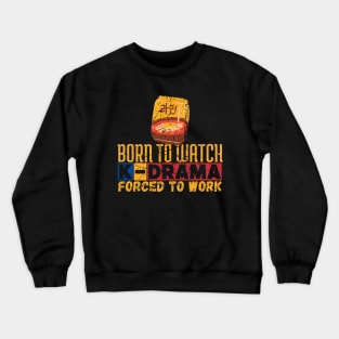 Born To Watch K-Drama Forced To Work Crewneck Sweatshirt